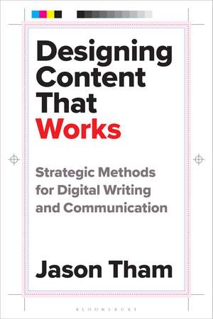 Designing Content That Works: Strategic Methods for Digital Writing and Communication de Jason Tham