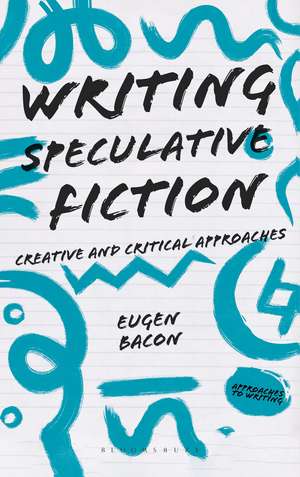 Writing Speculative Fiction: Creative and Critical Approaches de Eugen Bacon