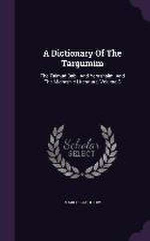 A Dictionary Of The Targumim: The Talmud Babli And Yerushalmi And The Midrashic Literature, Volume 8 de Marcus Jastrow