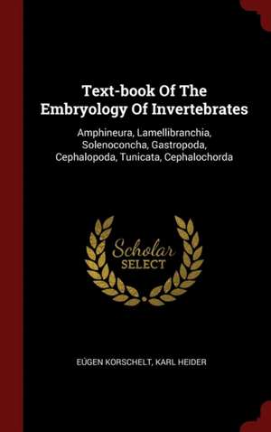 Text-Book of the Embryology of Invertebrates de Korschelt, Eugene