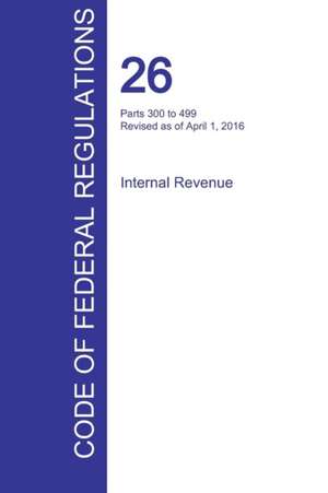 CFR 26, Parts 300 to 499, Internal Revenue, April 01, 2016 (Volume 20 of 22)