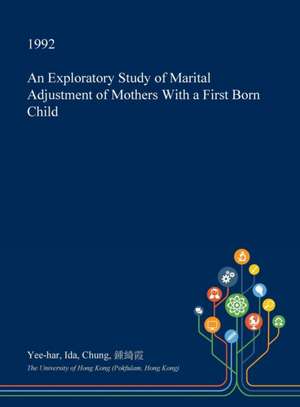 An Exploratory Study of Marital Adjustment of Mothers with a First Born Child de Chung, Yee-Har Ida