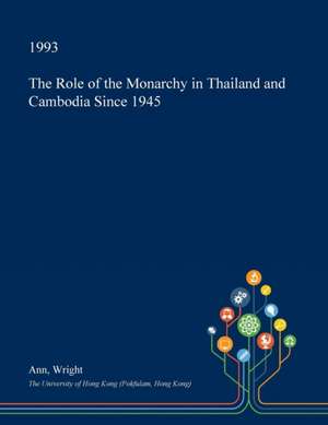 The Role of the Monarchy in Thailand and Cambodia Since 1945 de Ann Wright