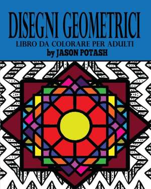 Disegni Geometrici Libro Da Colorare Per Adulti de Jason Potash