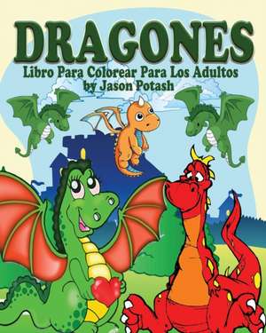 Dragones Libro Para Colorear Para Los Adultos de Jason Potash