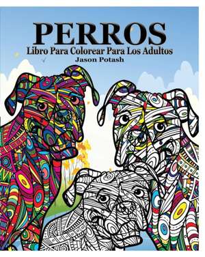 Perros Libro Para Colorear Para Los Adultos de Jason Potash