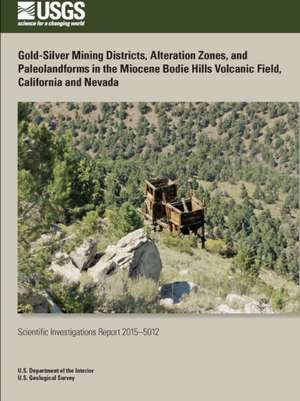 Gold-Silver Mining Districts, Alteration Zones, and Paleolandforms in the Miocene Bodie Hills Volcanic Field, California and Nevada de U. S. Department of the Interior