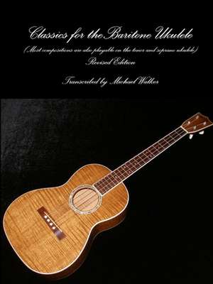 Classics for the Baritone Ukulele de Michael Walker