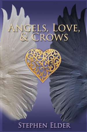 Angels, Love, & Crows de Stephen Elder