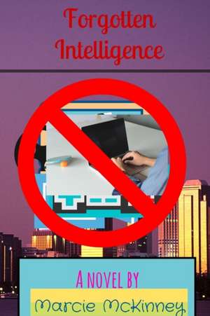 Forgotten Intelligence de Marcie McKinney