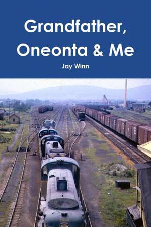 Grandfather, Oneonta & Me de Jay Winn