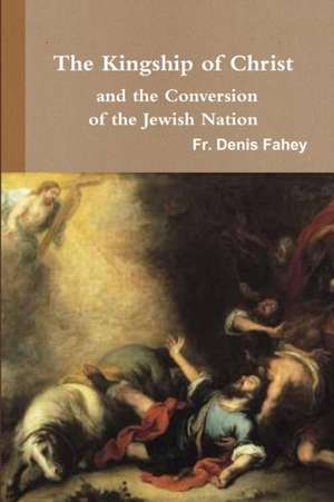 The Kingship of Christ and the Conversion of the Jewish Nation de Fr Denis Fahey