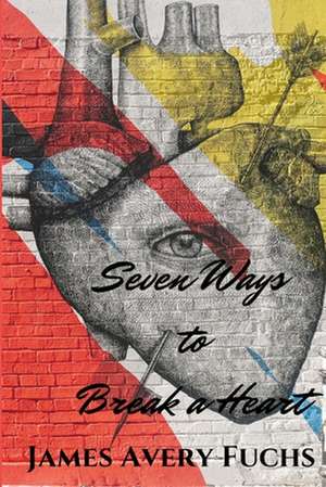 Seven Ways to Break a Heart de James Avery Fuchs