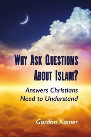 Why Ask Questions About Islam? de Gordon Kainer