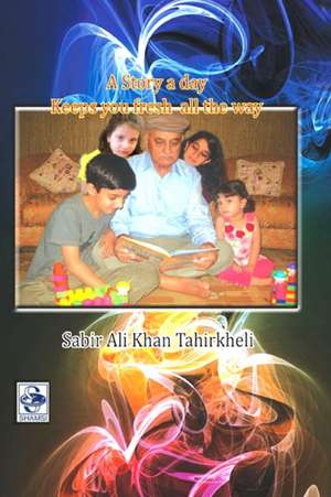 A Story a day Keeps you fresh All the way de Sabir Ali Khan Tahirkheli