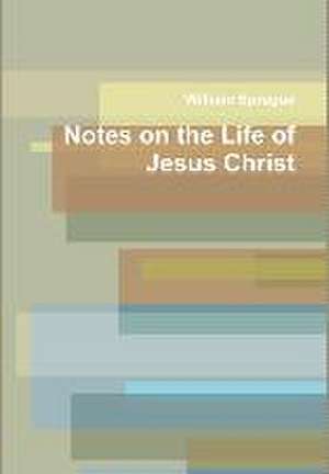 Notes on the Life of Jesus Christ de William Sprague