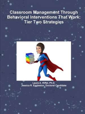 Classroom Management Through Behavioral Interventions That Work de Ph. D. Laura a. Riffel