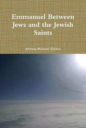 Emmanuel Between Jews and the Jewish Saints de Hylton, Antony Michael