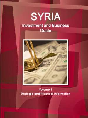 Syria Investment and Business Guide Volume 1 Strategic and Practical Information de Inc. Ibp