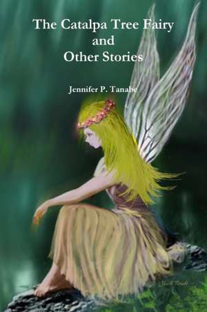 The Catalpa Tree Fairy and Other Stories de Jennifer P. Tanabe