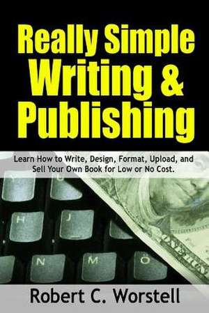 Really Simple Writing & Publishing de Robert C. Worstell