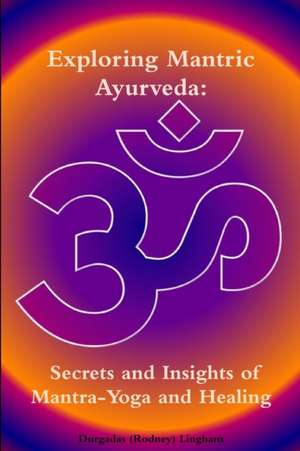 Exploring Mantric Ayurveda de Durgadas (Rodney) Lingham