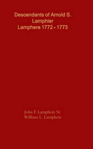 Descendants of Arnold S. Lamphier / Lamphere Born 1772 - 1773 de John F. Lamphere