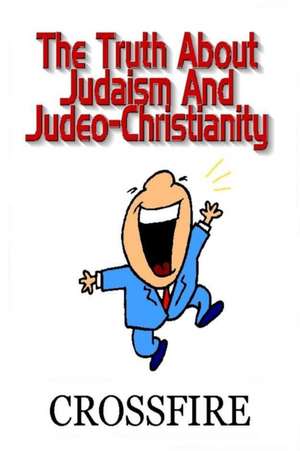 The Truth about Judaism & Judeo-Christianity de Crossfire