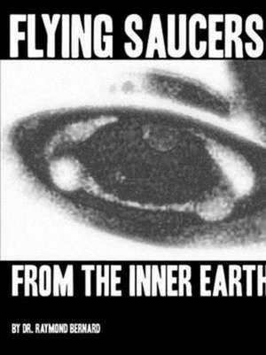 Flying Saucers from the Inner Earth de Raymond Bernard