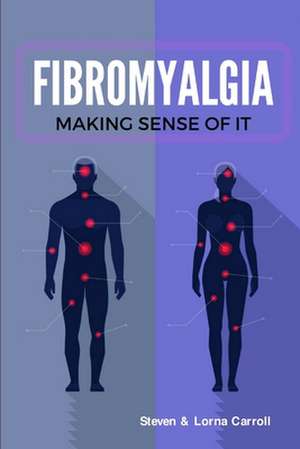 Fibromyalgia - Making Sense of It de Steven Carroll