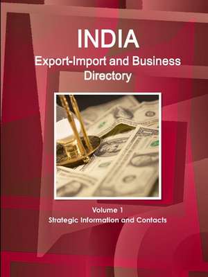 India Export-Import and Business Directory Volume 1 Strategic Information and Contacts de Inc. Ibp