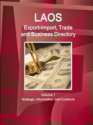 Laos Export-Import, Trade and Business Directory Volume 1 Strategic Information and Contacts de Inc. Ibp