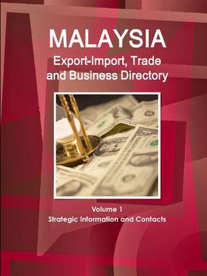 Malaysia Export-Import, Trade and Business Directory Volume 1 Strategic Information and Contacts de Inc. Ibp