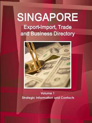 Singapore Export-Import, Trade and Business Directory Volume 1 Strategic Information and Contacts de Inc. Ibp