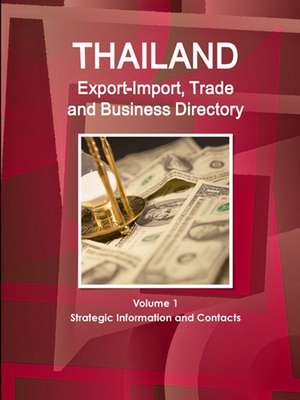 Thailand Export-Import, Trade and Business Directory Volume 1 Strategic Information and Contacts de Inc. Ibp