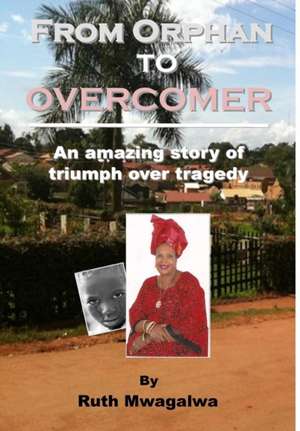 From Orphan to Overcomer de Ruth Mwagalwa