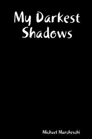 My Darkest Shadows de Michael Marcheschi