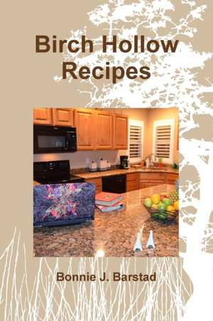 Birch Hollow Recipes de Bonnie J. Barstad