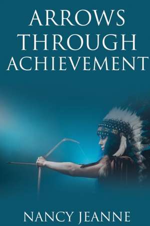 Arrows Through Achievement de Nancy Jeanne