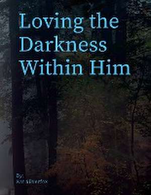 Loving the Darkness Within Him de Kat Silverfox