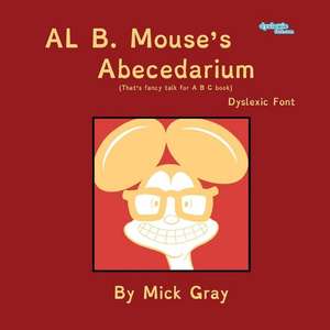 Al B. Mouse's Abecedarium NEW FULL COLOR EDITION Dyslexic Font de Mick Gray