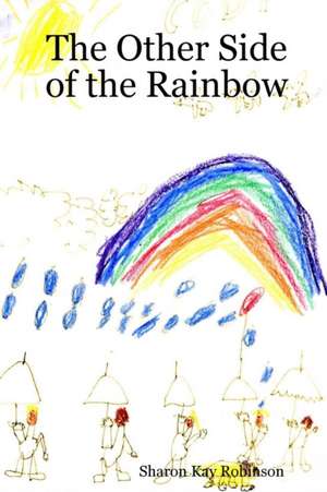 The Other Side of the Rainbow de Sharon Kay Robinson