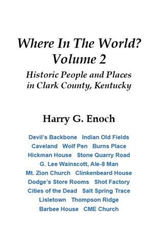 Where In The World? Volume 2, Historic People and Places in Clark County, Kentucky de Harry G. Enoch