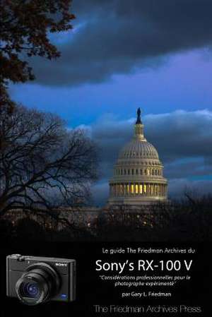 Le Guide the Friedman Archives Du Sony's RX-100 V (Edition N & B) de Gary Friedman