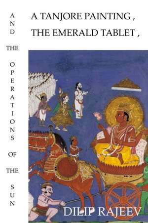 A Tanjore Painting, The Emerald Tablet, And The Operations Of The Sun de Dilip Rajeev