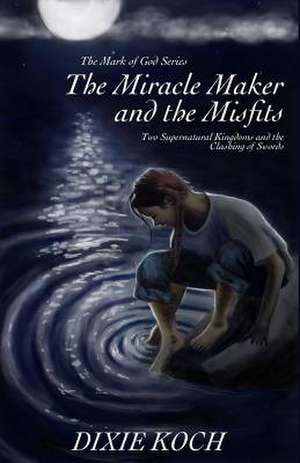 The Miracle Maker and the Misfits de Dixie Koch