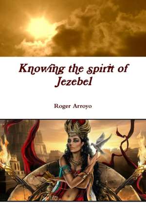 Knowing the spirit of Jezebel de Roger Arroyo