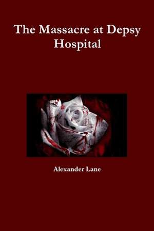 The Massacre at Depsy Hospital de Alexander Lane