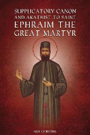 Supplicatory Canon and Akathist to Saint Ephraim of Nea Makri de St George Monastery