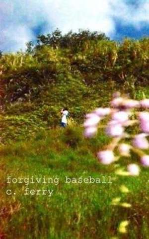 Forgiving Baseball de C. Ferry